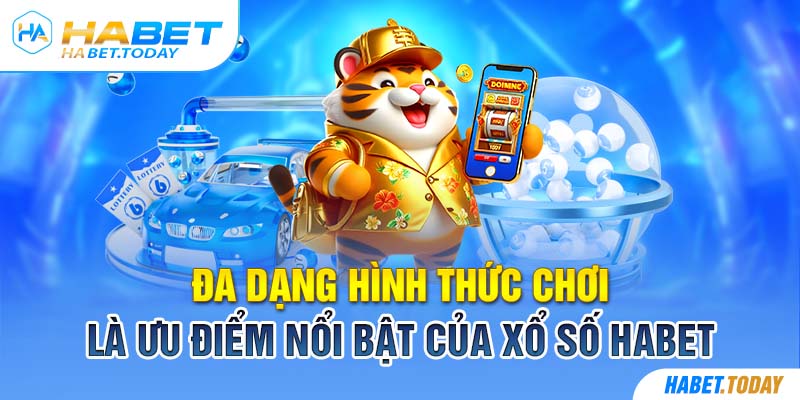 Đa dạng hình thức chơi là ưu điểm nổi bật của xổ số Habet