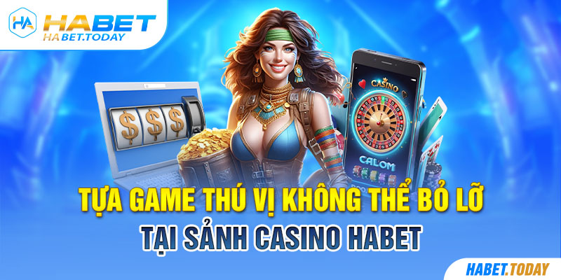 Tựa game thú vị không thể bỏ lỡ tại sảnh casino habet